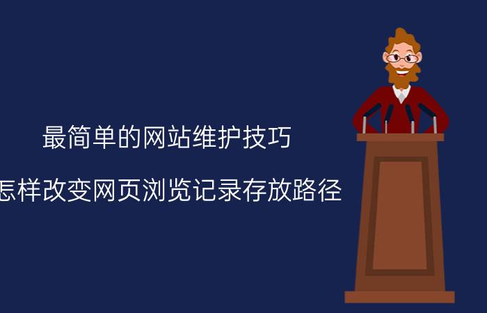 最简单的网站维护技巧 怎样改变网页浏览记录存放路径？